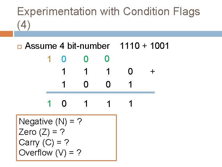 Experimentation with Condition Flags (4) Assume 4 bit-number 1110 + 1001 0 0 1