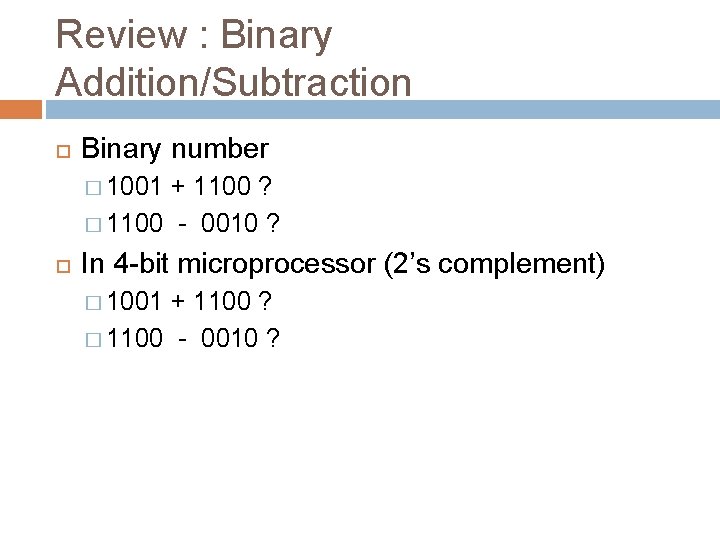 Review : Binary Addition/Subtraction Binary number � 1001 + 1100 ? � 1100 -