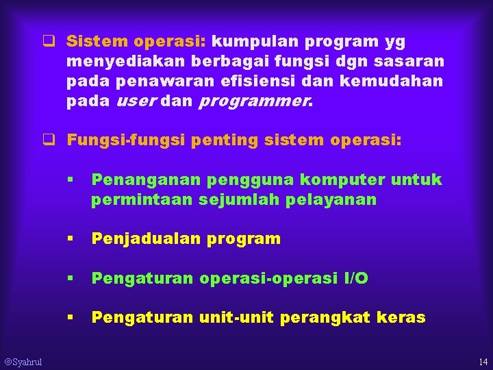 q Sistem operasi: kumpulan program yg menyediakan berbagai fungsi dgn sasaran pada penawaran efisiensi