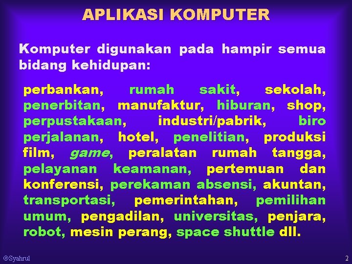 APLIKASI KOMPUTER Komputer digunakan pada hampir semua bidang kehidupan: perbankan, rumah sakit, sekolah, penerbitan,