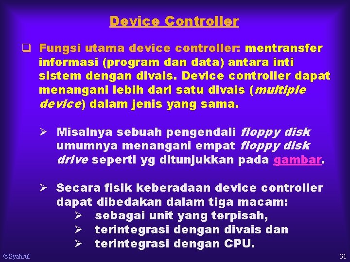 Device Controller q Fungsi utama device controller: mentransfer informasi (program dan data) antara inti