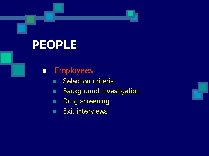 PEOPLE n Employees n n Selection criteria Background investigation Drug screening Exit interviews 