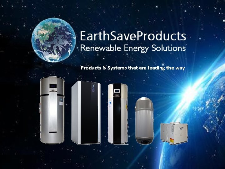 Products & Systems that are leading the way Products & Systems that are leading the way
