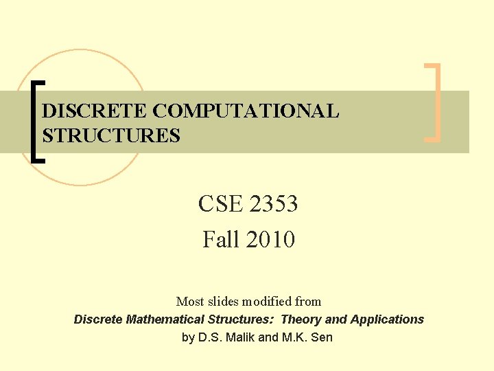 DISCRETE COMPUTATIONAL STRUCTURES CSE 2353 Fall 2010 Most slides modified from Discrete Mathematical Structures: