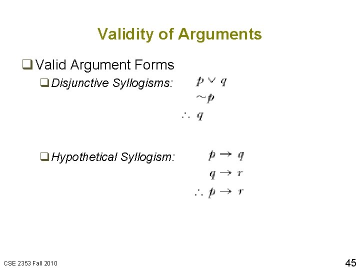 Validity of Arguments q Valid Argument Forms q. Disjunctive Syllogisms: q. Hypothetical Syllogism: CSE