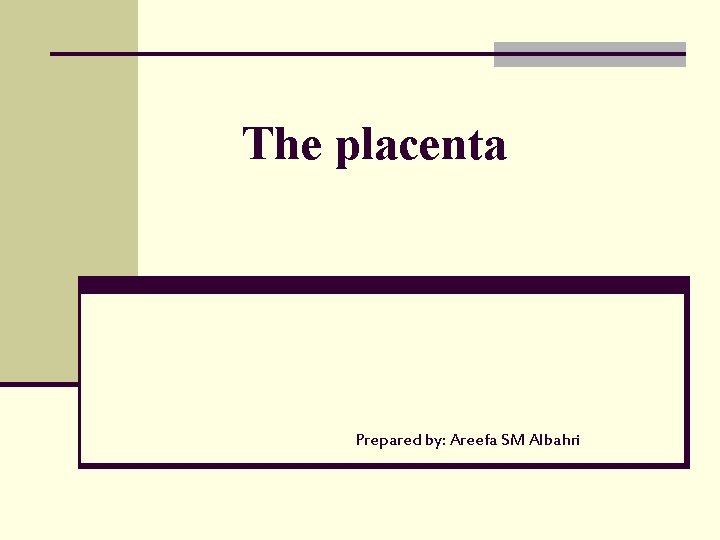 The placenta Prepared by: Areefa SM Albahri 