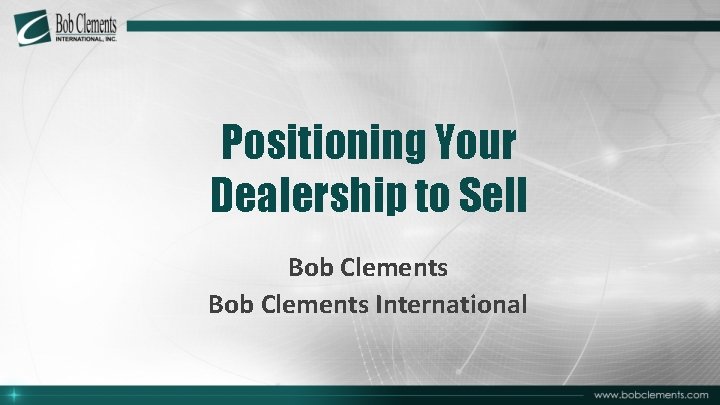 Positioning Your Dealership to Sell Bob Clements International 