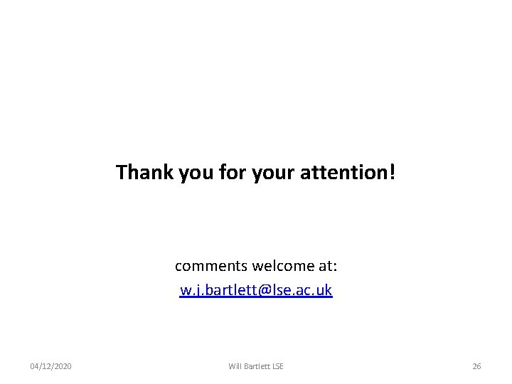 Thank you for your attention! comments welcome at: w. j. bartlett@lse. ac. uk 04/12/2020