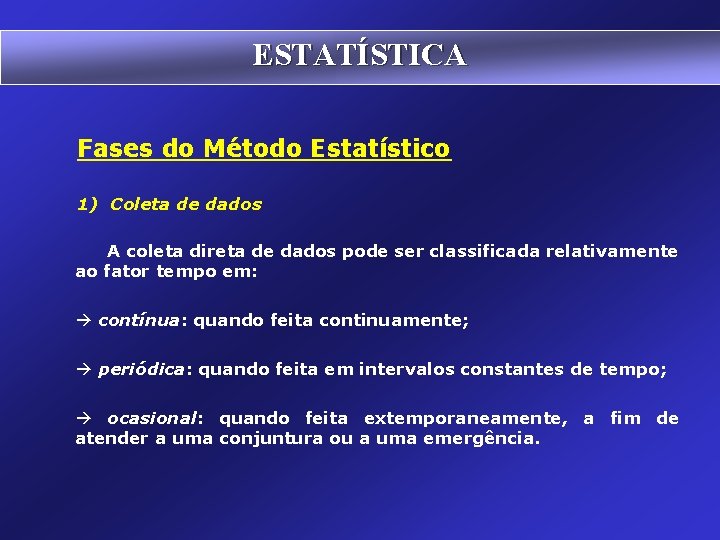 ESTATÍSTICA Fases do Método Estatístico 1) Coleta de dados A coleta direta de dados