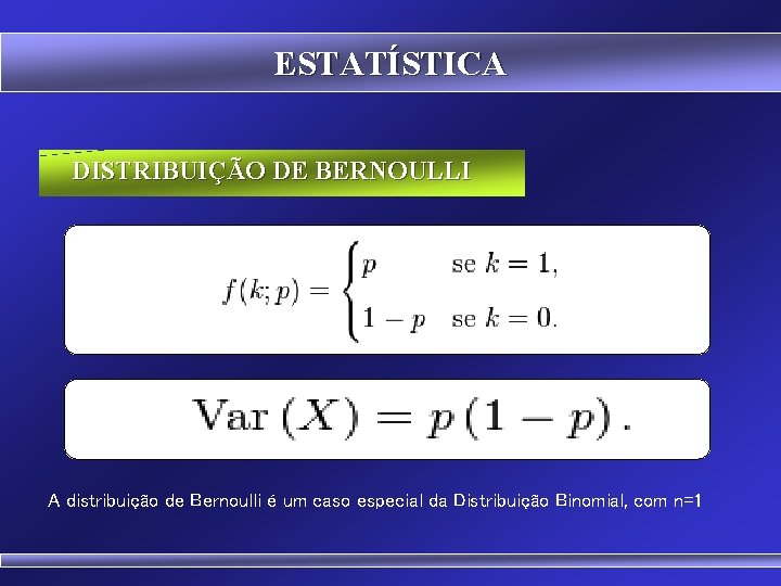 ESTATÍSTICA DISTRIBUIÇÃO DE BERNOULLI A distribuição de Bernoulli é um caso especial da Distribuição