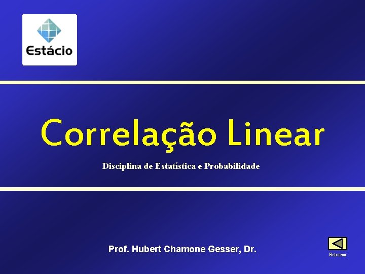 Correlação Linear Disciplina de Estatística e Probabilidade Prof. Hubert Chamone Gesser, Dr. Retornar 