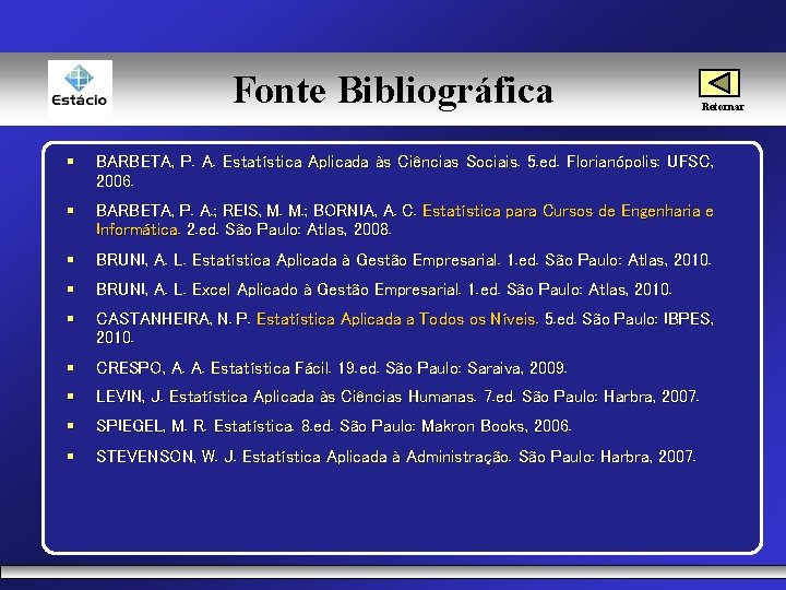 Fonte Bibliográfica Retornar § BARBETA, P. A. Estatística Aplicada às Ciências Sociais. 5. ed.
