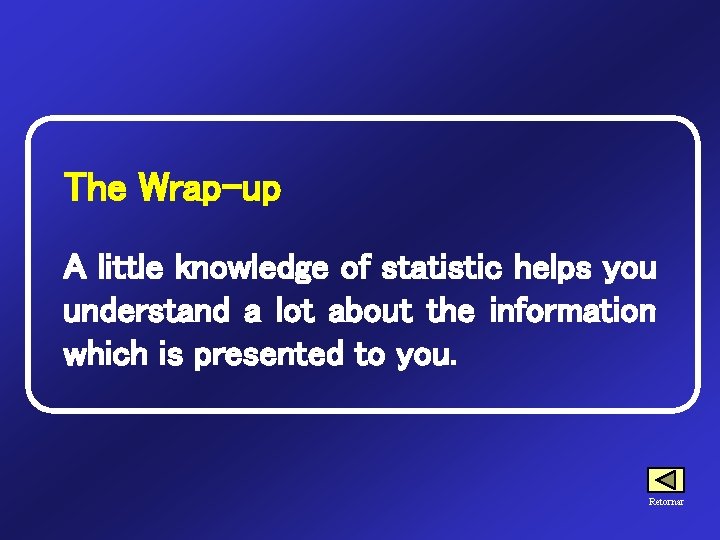 The Wrap-up A little knowledge of statistic helps you understand a lot about the