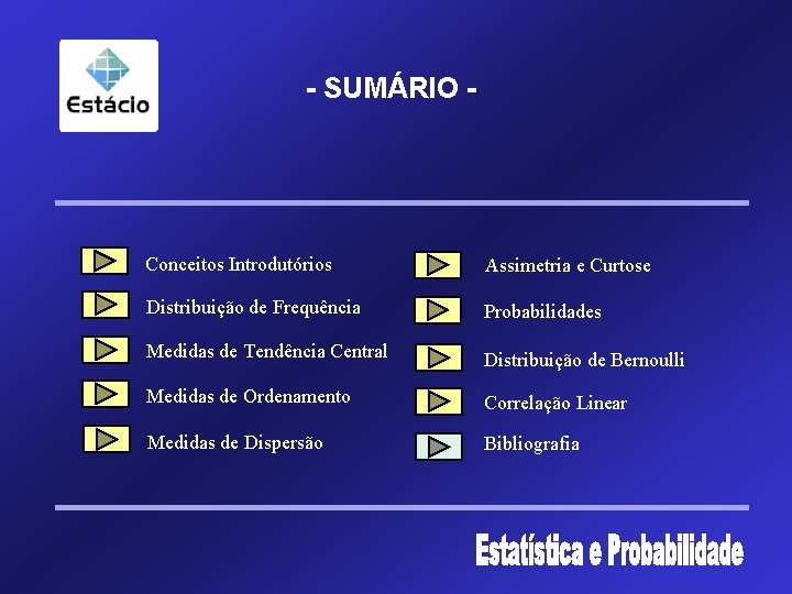 - SUMÁRIO - Conceitos Introdutórios Assimetria e Curtose Distribuição de Frequência Probabilidades Medidas de