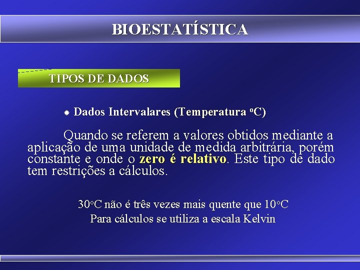 BIOESTATÍSTICA TIPOS DE DADOS ® Dados Intervalares (Temperatura o. C) Quando se referem a