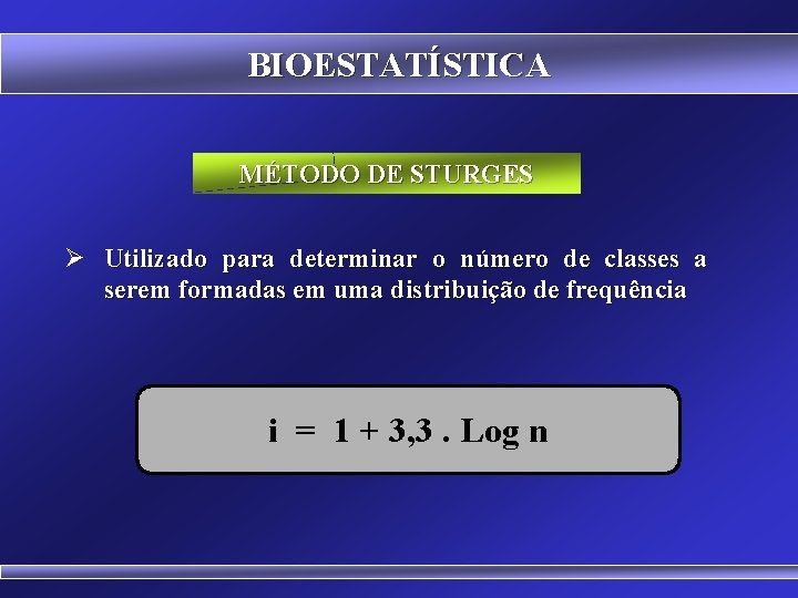 BIOESTATÍSTICA MÉTODO DE STURGES Ø Utilizado para determinar o número de classes a serem