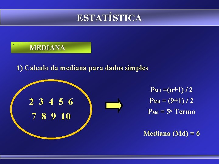 ESTATÍSTICA MEDIANA 1) Cálculo da mediana para dados simples 2 3 4 5 6