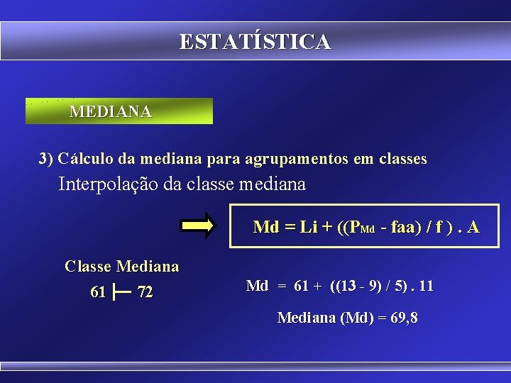 ESTATÍSTICA MEDIANA 3) Cálculo da mediana para agrupamentos em classes Interpolação da classe mediana