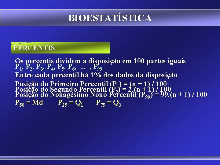 BIOESTATÍSTICA PERCENTIS Os percentis dividem a disposição em 100 partes iguais P 1, P