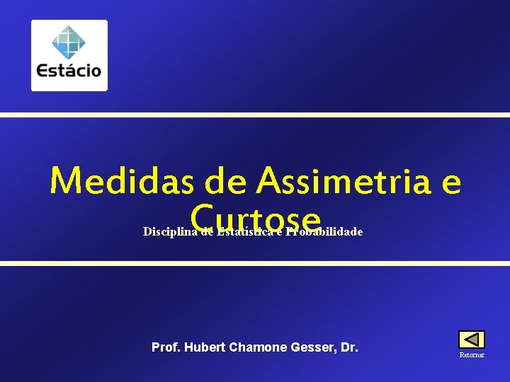 Medidas de Assimetria e Curtose Disciplina de Estatística e Probabilidade Prof. Hubert Chamone Gesser,