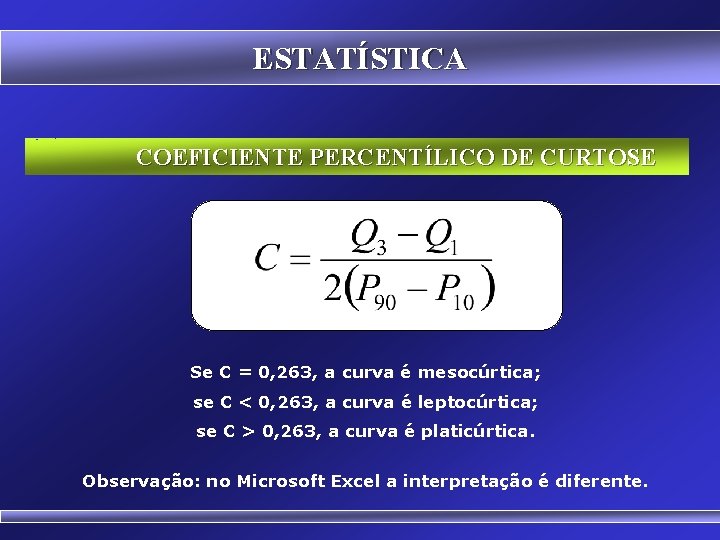 ESTATÍSTICA COEFICIENTE PERCENTÍLICO DE CURTOSE Se C = 0, 263, a curva é mesocúrtica;