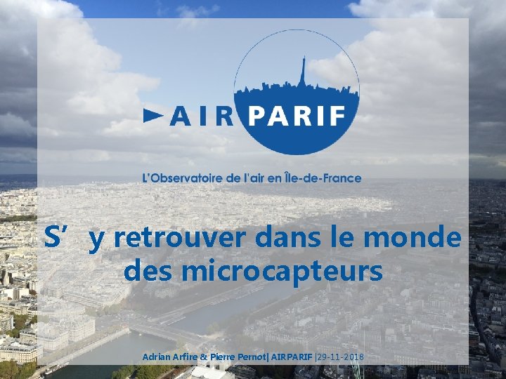 S’y retrouver dans le monde des microcapteurs Adrian Arfire & Pierre Pernot| AIRPARIF |29