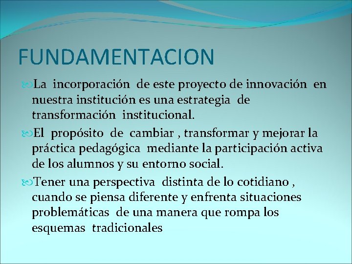 FUNDAMENTACION La incorporación de este proyecto de innovación en nuestra institución es una estrategia