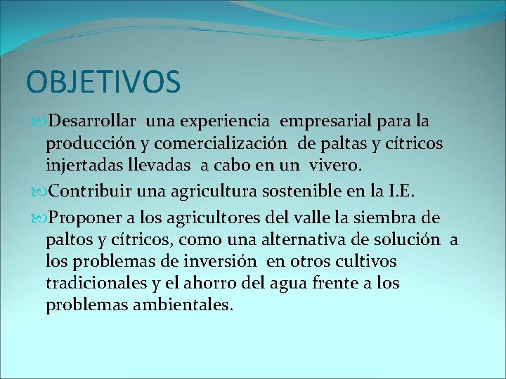 OBJETIVOS Desarrollar una experiencia empresarial para la producción y comercialización de paltas y cítricos