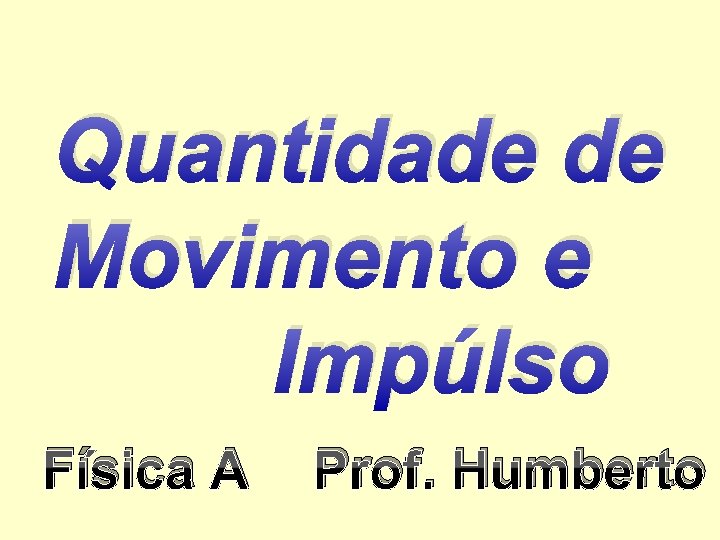 Quantidade de Movimento e Impúlso Física A Prof. Humberto 