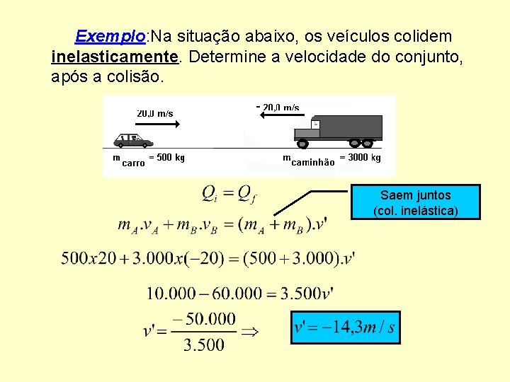 Exemplo: Na situação abaixo, os veículos colidem inelasticamente. Determine a velocidade do conjunto, após