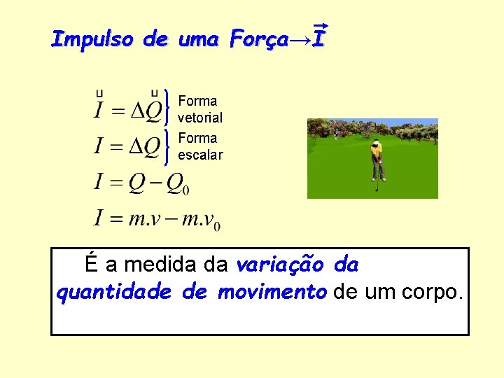 Impulso de uma Força→I Forma vetorial Forma escalar É a medida da variação da