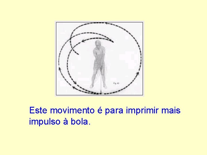 Este movimento é para imprimir mais impulso à bola. 