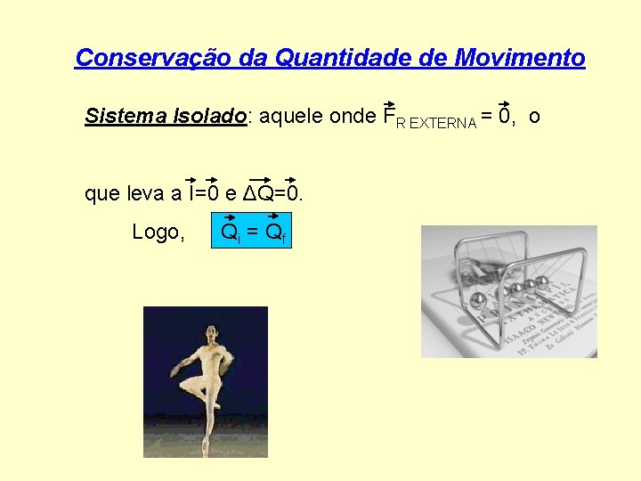 Conservação da Quantidade de Movimento Sistema Isolado: aquele onde FR EXTERNA = 0, o