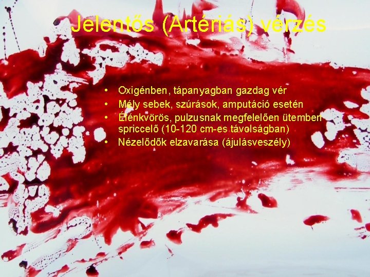 Jelentős (Artériás) vérzés • Oxigénben, tápanyagban gazdag vér • Mély sebek, szúrások, amputáció esetén