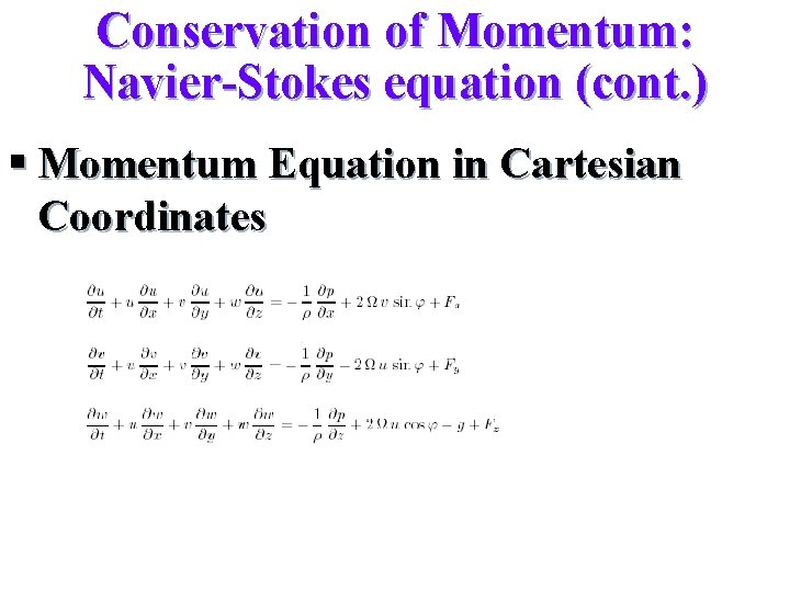 Conservation of Momentum: Navier-Stokes equation (cont. ) § Momentum Equation in Cartesian Coordinates Conservation of Momentum: Navier-Stokes equation (cont. ) § Momentum Equation in Cartesian Coordinates