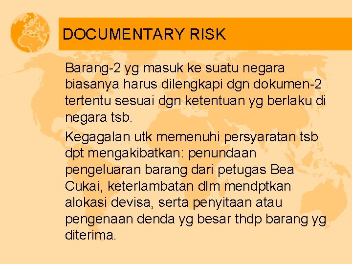 DOCUMENTARY RISK Barang-2 yg masuk ke suatu negara biasanya harus dilengkapi dgn dokumen-2 tertentu