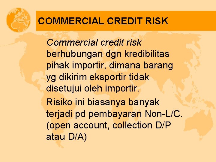 COMMERCIAL CREDIT RISK Commercial credit risk berhubungan dgn kredibilitas pihak importir, dimana barang yg