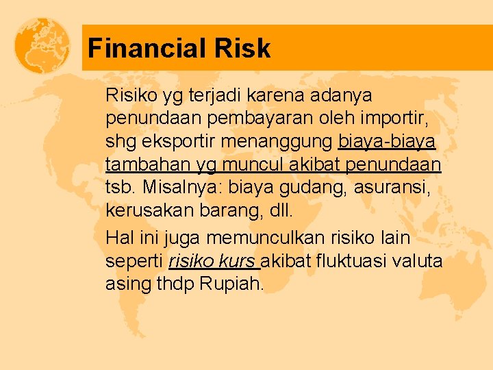 Financial Risk Risiko yg terjadi karena adanya penundaan pembayaran oleh importir, shg eksportir menanggung