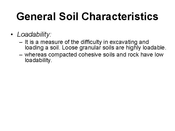 General Soil Characteristics • Loadability: – It is a measure of the difficulty in General Soil Characteristics • Loadability: – It is a measure of the difficulty in