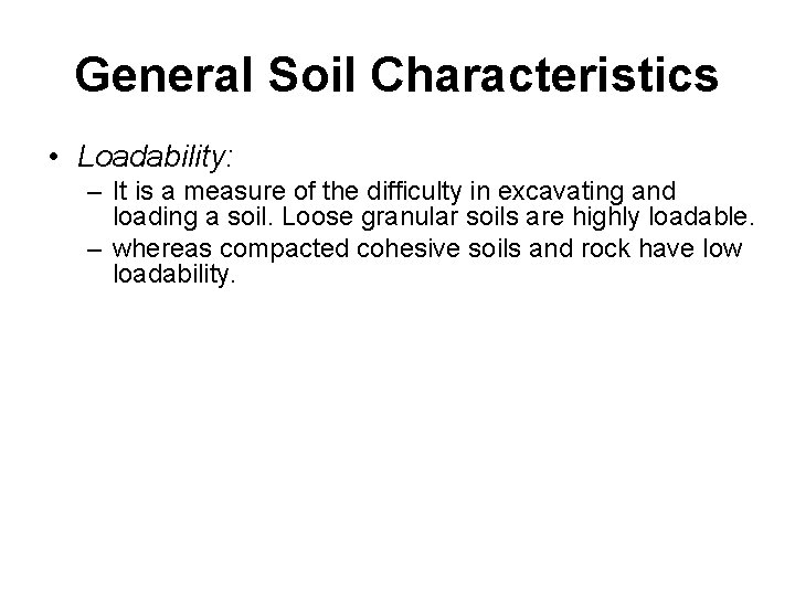 General Soil Characteristics • Loadability: – It is a measure of the difficulty in