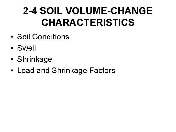 2 -4 SOIL VOLUME-CHANGE CHARACTERISTICS • • Soil Conditions Swell Shrinkage Load and Shrinkage 2 -4 SOIL VOLUME-CHANGE CHARACTERISTICS • • Soil Conditions Swell Shrinkage Load and Shrinkage