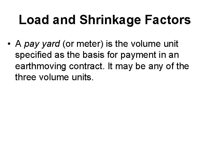 Load and Shrinkage Factors • A pay yard (or meter) is the volume unit