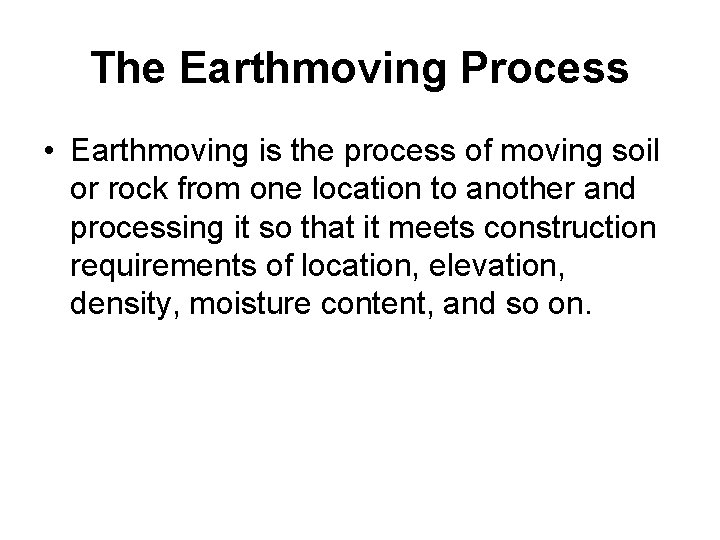 The Earthmoving Process • Earthmoving is the process of moving soil or rock from