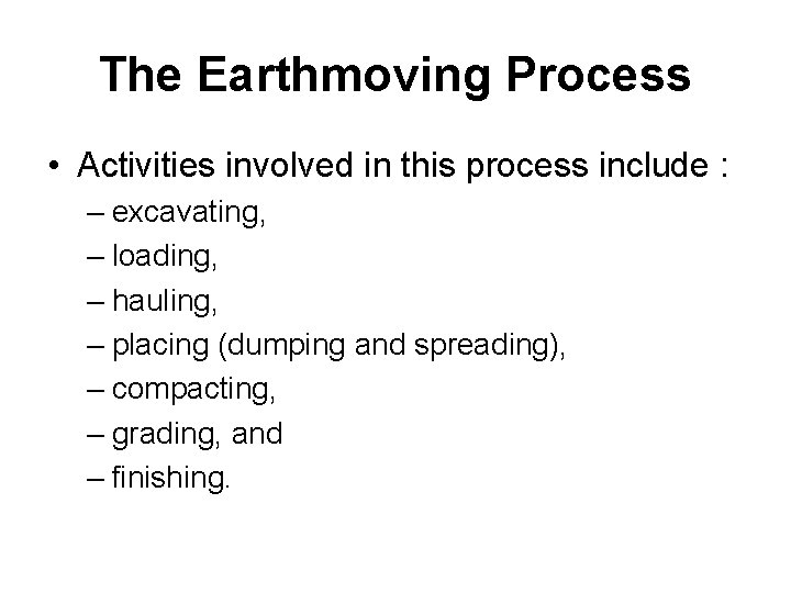 The Earthmoving Process • Activities involved in this process include : – excavating, –