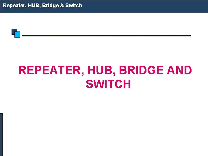 Repeater, HUB, Bridge & Switch REPEATER, HUB, BRIDGE AND SWITCH 