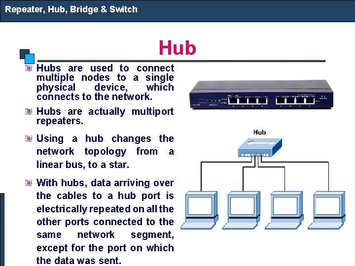 Repeater, Hub, Bridge & Switch Hubs are used to connect multiple nodes to a