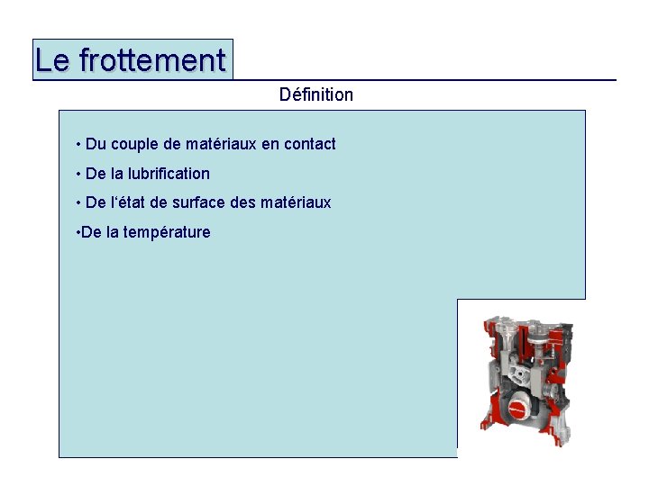 Le frottement Définition • Du couple de matériaux en contact • De la lubrification