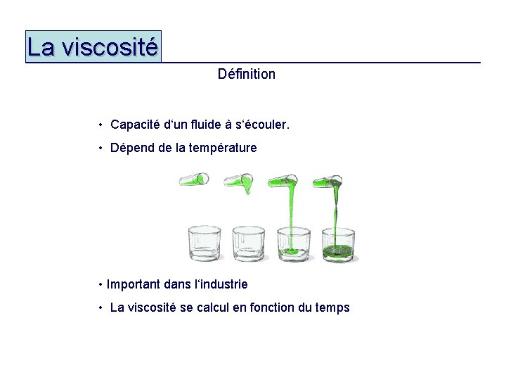 La viscosité Définition • Capacité d‘un fluide à s‘écouler. • Dépend de la température