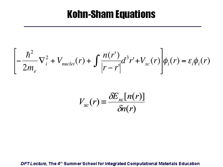 Kohn-Sham Equations DFT Lecture, The 4 th Summer School for Integrated Computational Materials Education