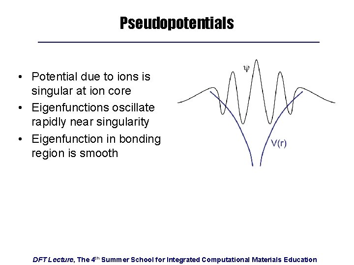 Pseudopotentials • Potential due to ions is singular at ion core • Eigenfunctions oscillate